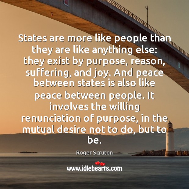 States are more like people than they are like anything else: they Roger Scruton Picture Quote