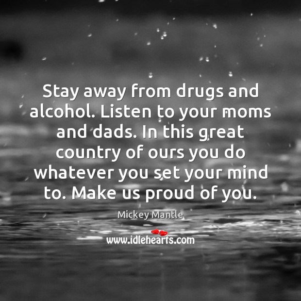 Stay Away From Drugs And Alcohol Listen To Your Moms And Dads Idlehearts