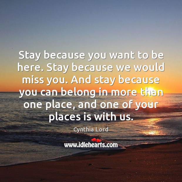 Stay because you want to be here. Stay because we would miss Image