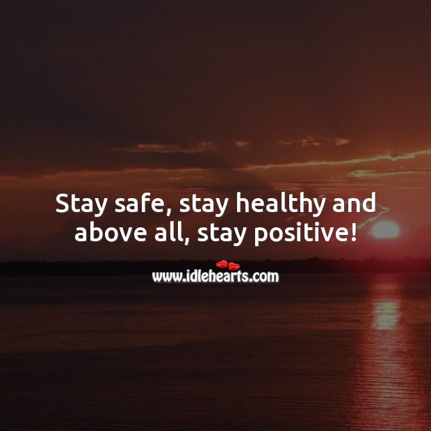 Stay safe, stay healthy and above all, stay positive! Image