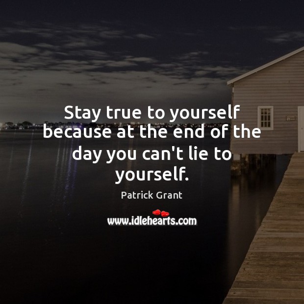 Stay true to yourself because at the end of the day you can’t lie to yourself. Lie Quotes Image