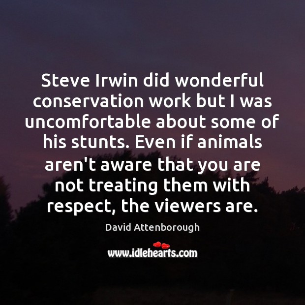 Steve Irwin did wonderful conservation work but I was uncomfortable about some Respect Quotes Image