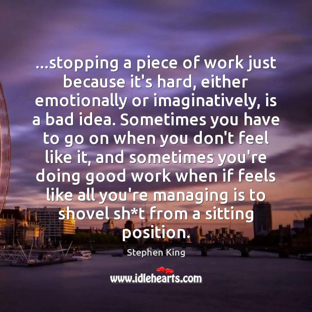 …stopping a piece of work just because it’s hard, either emotionally or Image