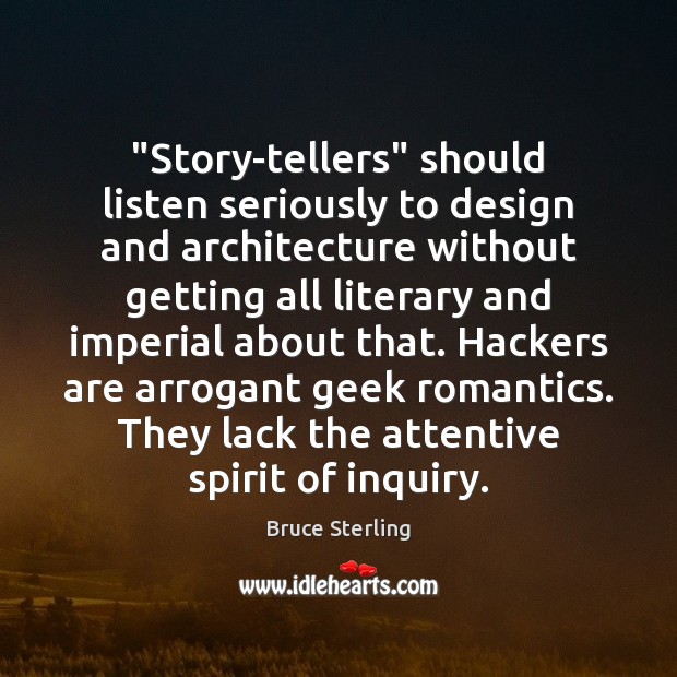 “Story-tellers” should listen seriously to design and architecture without getting all literary Bruce Sterling Picture Quote