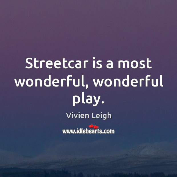 Streetcar is a most wonderful, wonderful play. Vivien Leigh Picture Quote