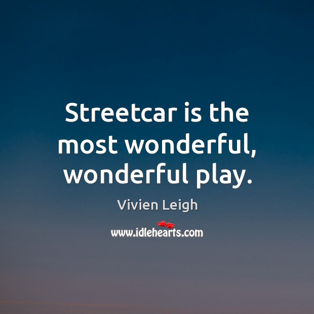 Streetcar is the most wonderful, wonderful play. Vivien Leigh Picture Quote