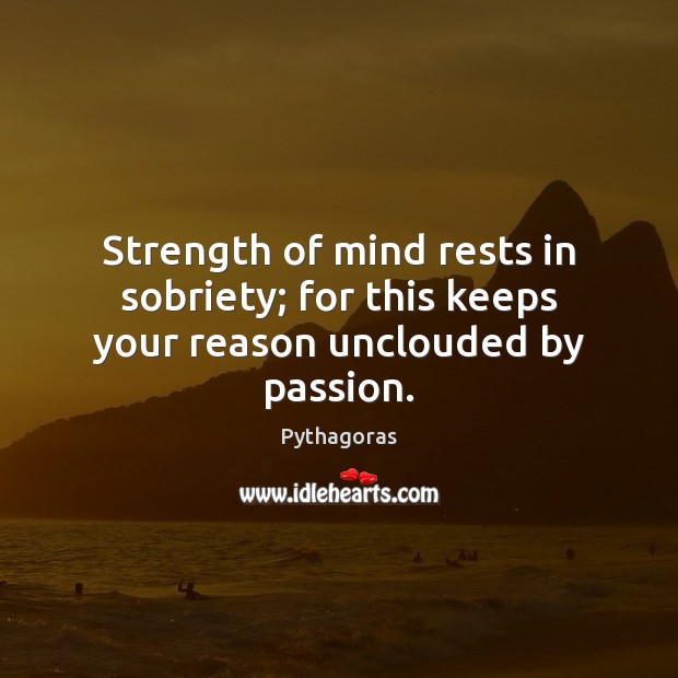 Strength of mind rests in sobriety; for this keeps your reason unclouded by passion. Passion Quotes Image