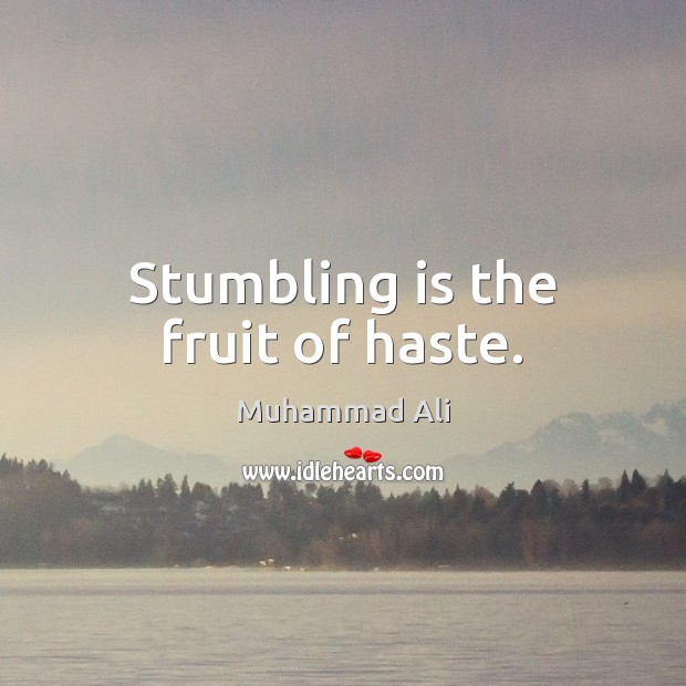 Stumbling is the fruit of haste. Muhammad Ali Picture Quote