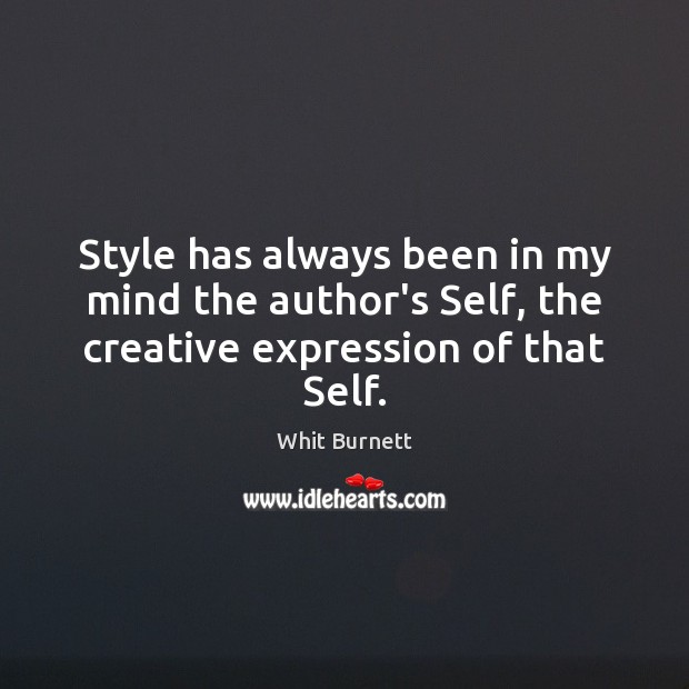 Style has always been in my mind the author’s Self, the creative expression of that Self. Whit Burnett Picture Quote