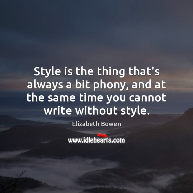 Style is the thing that’s always a bit phony, and at the Elizabeth Bowen Picture Quote