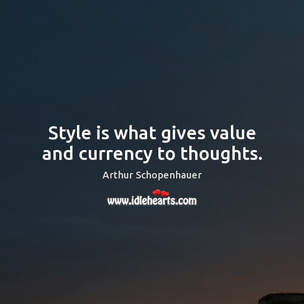 Style is what gives value and currency to thoughts. Arthur Schopenhauer Picture Quote