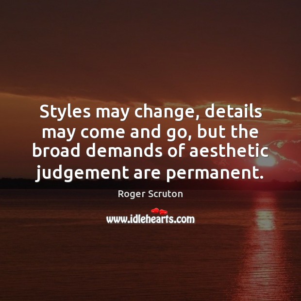 Styles may change, details may come and go, but the broad demands Image