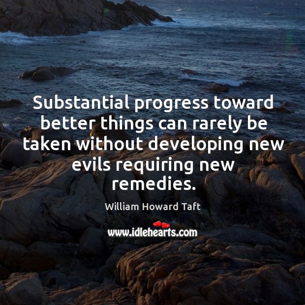 Substantial progress toward better things can rarely be taken without Progress Quotes Image