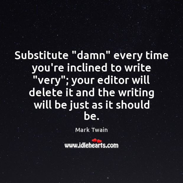 Substitute “damn” every time you’re inclined to write “very”; your editor will Picture Quotes Image