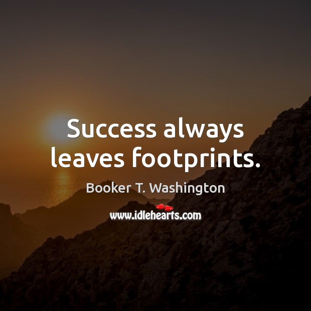 Success always leaves footprints. Booker T. Washington Picture Quote