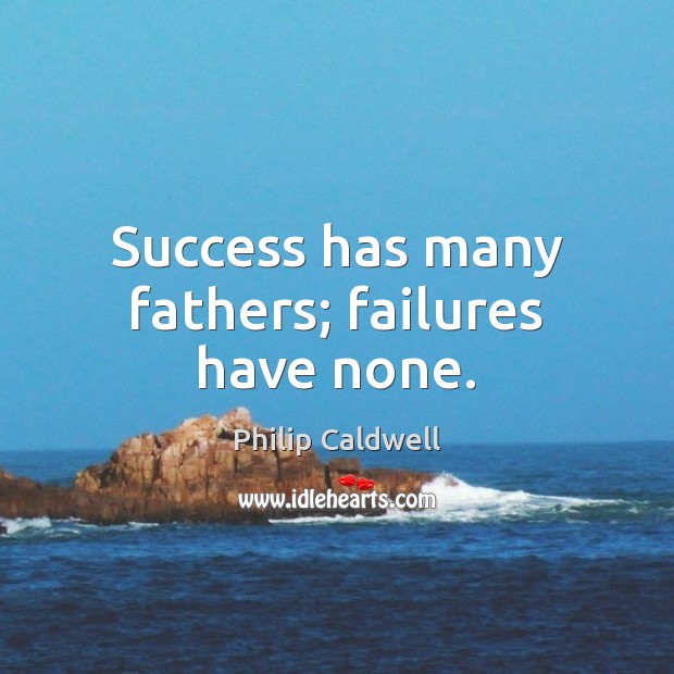 Success has many fathers; failures have none. Image