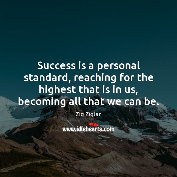 Success is a personal standard, reaching for the highest that is in Zig Ziglar Picture Quote