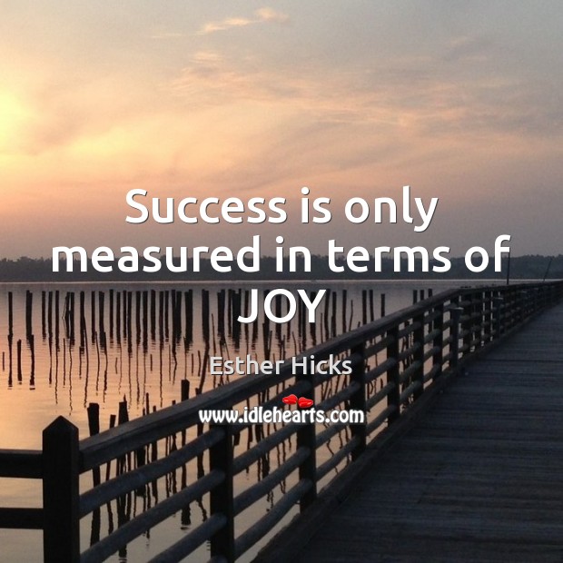 Success is only measured in terms of JOY Esther Hicks Picture Quote