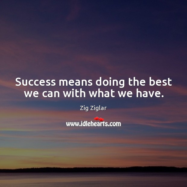 Success means doing the best we can with what we have. Zig Ziglar Picture Quote