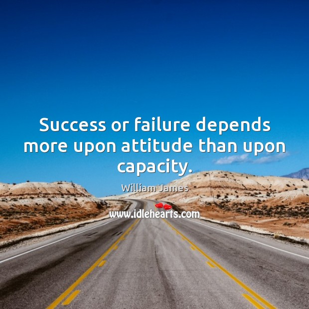 Success or failure depends more upon attitude than upon capacity. Attitude Quotes Image