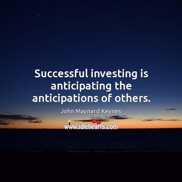 Successful investing is anticipating the anticipations of others. John Maynard Keynes Picture Quote