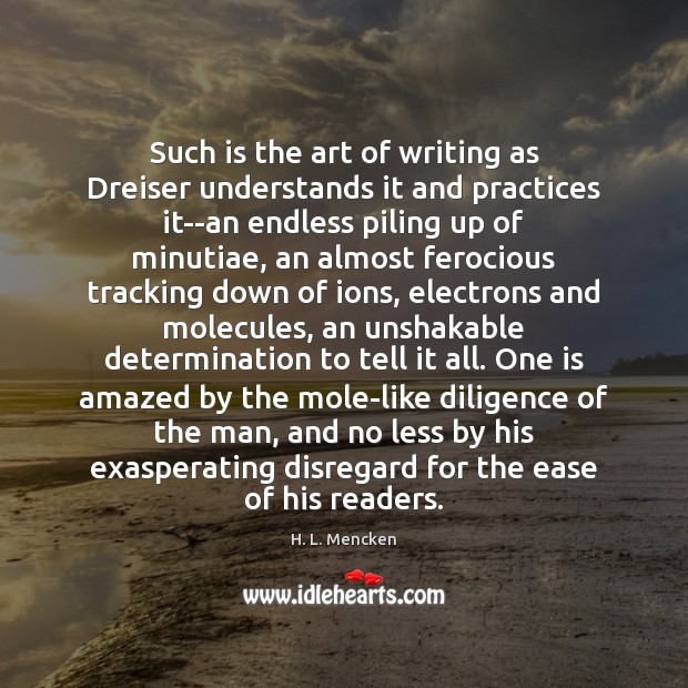 Such is the art of writing as Dreiser understands it and practices H. L. Mencken Picture Quote