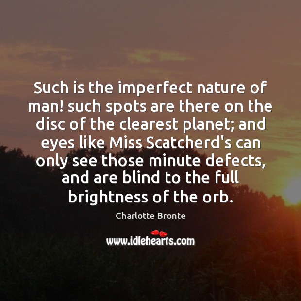 Such is the imperfect nature of man! such spots are there on Image