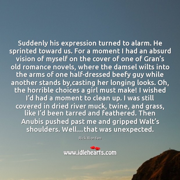 Suddenly his expression turned to alarm. He sprinted toward us. For a Rick Riordan Picture Quote