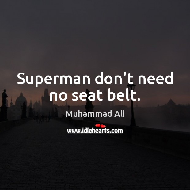 Superman don’t need no seat belt. Muhammad Ali Picture Quote