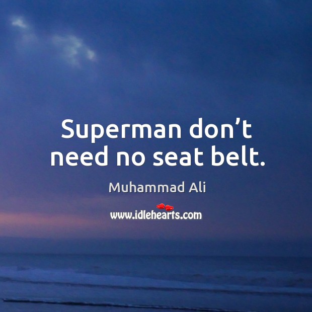 Superman don’t need no seat belt. Muhammad Ali Picture Quote