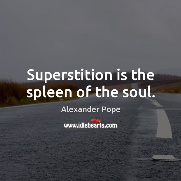 Superstition is the spleen of the soul. Image