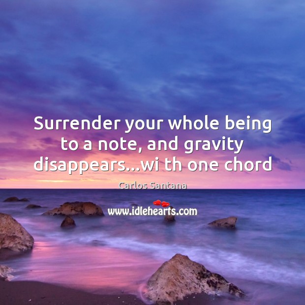 Surrender your whole being to a note, and gravity disappears…wi th one chord Image