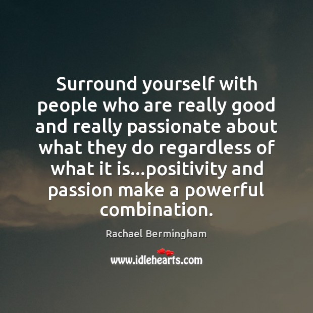 Surround yourself with people who are really good and really passionate about Passion Quotes Image