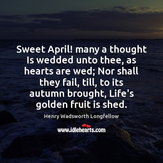 Sweet April! many a thought Is wedded unto thee, as hearts are Image