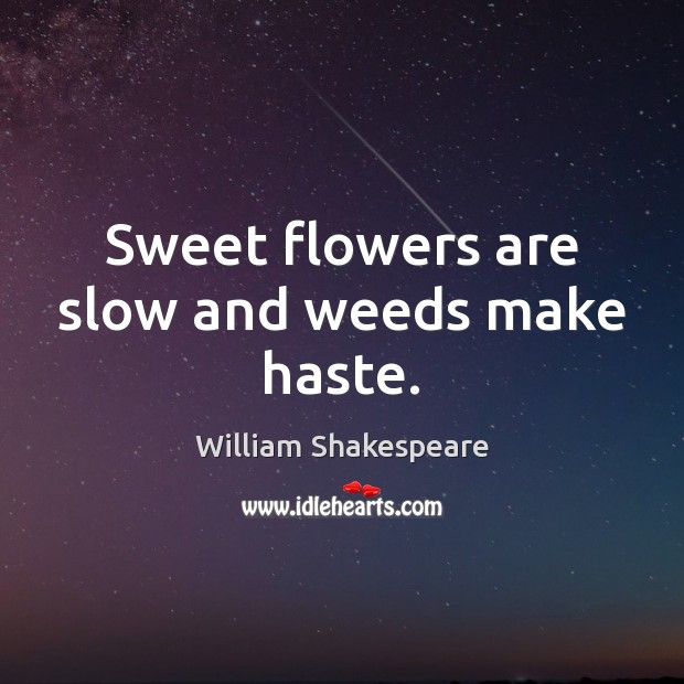 Sweet flowers are slow and weeds make haste. Picture Quotes Image