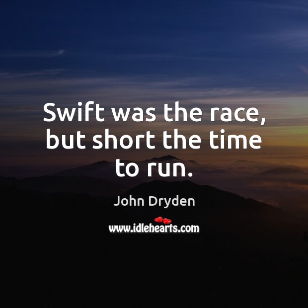 Swift was the race, but short the time to run. Image