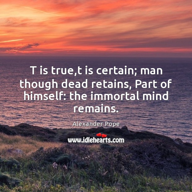 T is true,t is certain; man though dead retains, Part of Image