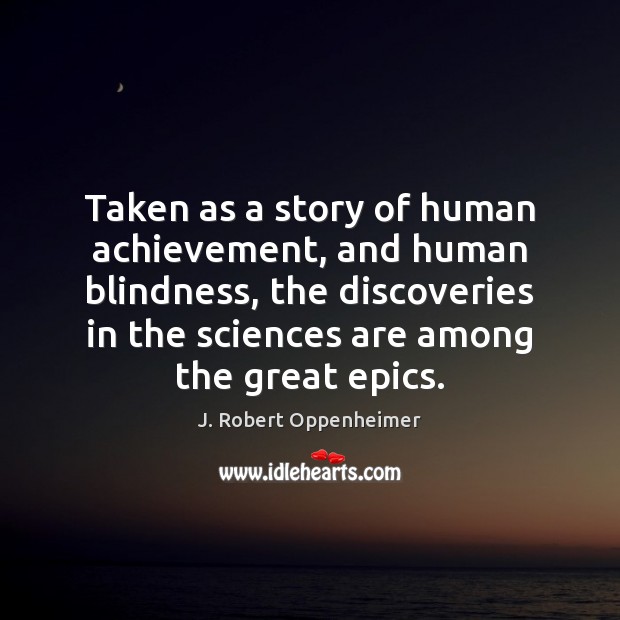 Taken as a story of human achievement, and human blindness, the discoveries Picture Quotes Image