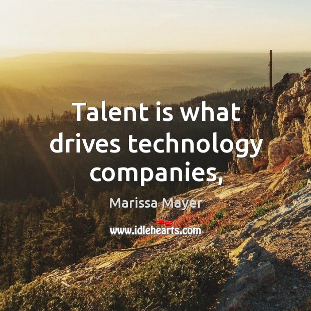 Talent is what drives technology companies, Marissa Mayer Picture Quote