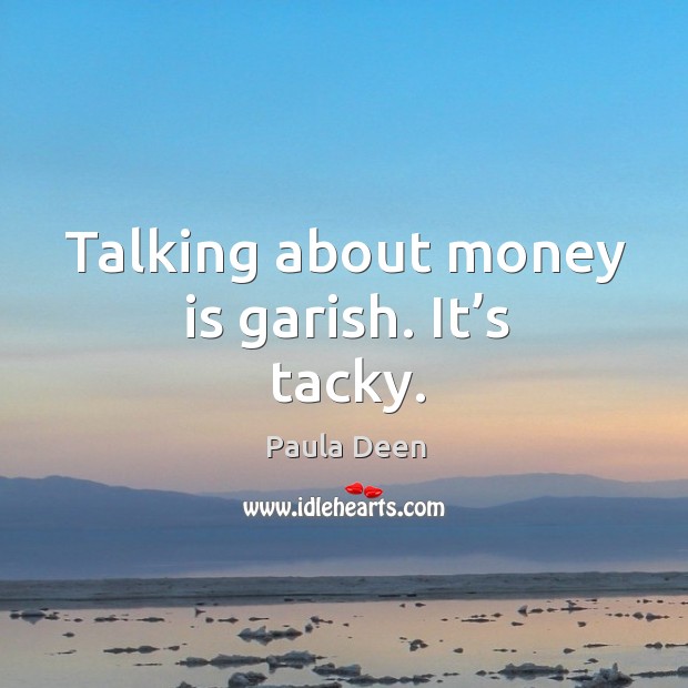 Talking about money is garish. It’s tacky. Money Quotes Image