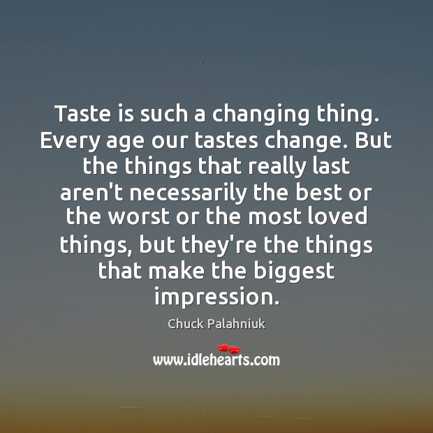 Taste is such a changing thing. Every age our tastes change. But Image