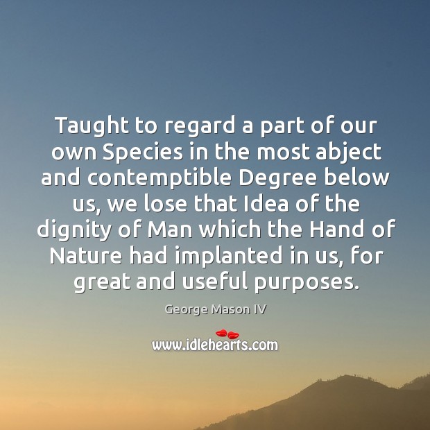 Taught to regard a part of our own species in the most abject and contemptible Nature Quotes Image