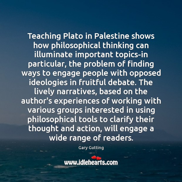 Teaching Plato in Palestine shows how philosophical thinking can illuminate important topics-in Gary Gutting Picture Quote