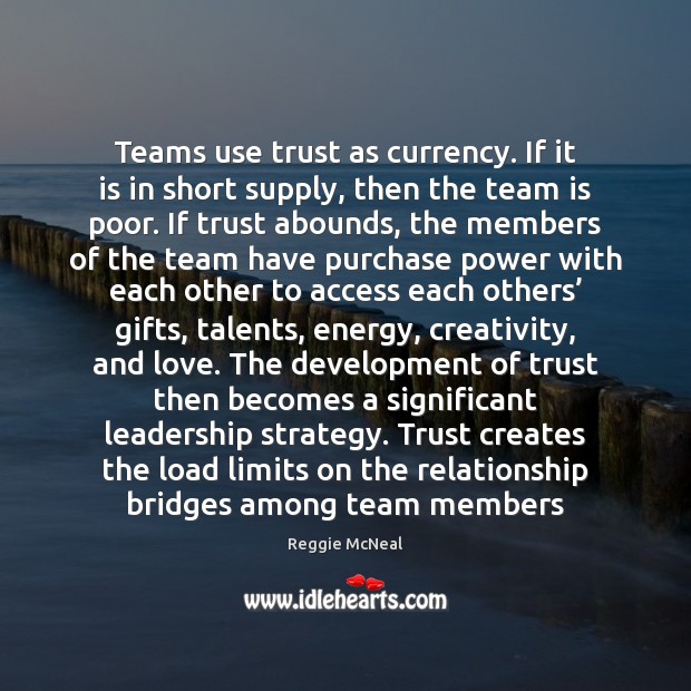 Teams use trust as currency. If it is in short supply, then Image