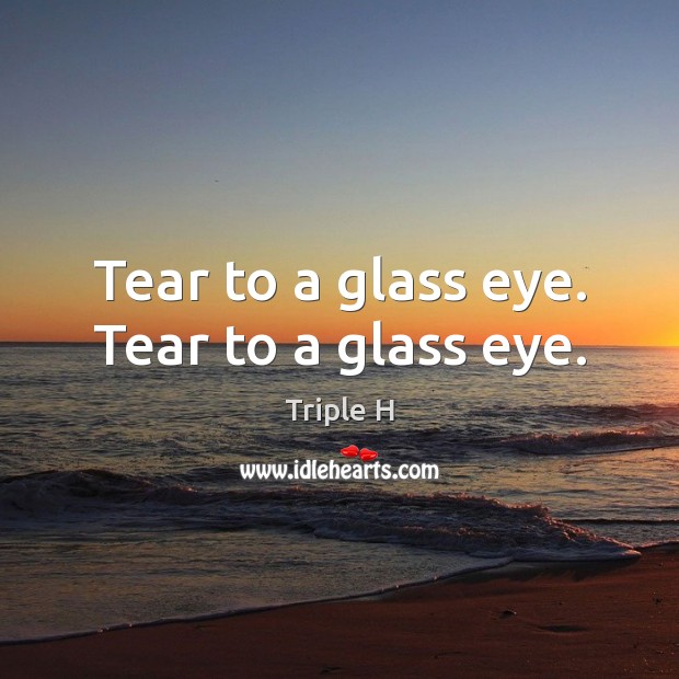 Tear to a glass eye. Tear to a glass eye. Picture Quotes Image