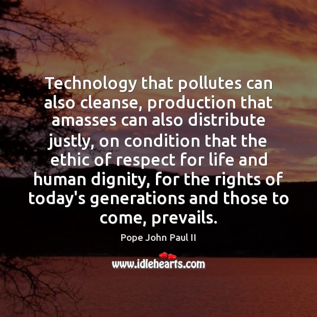 Technology that pollutes can also cleanse, production that amasses can also distribute Respect Quotes Image