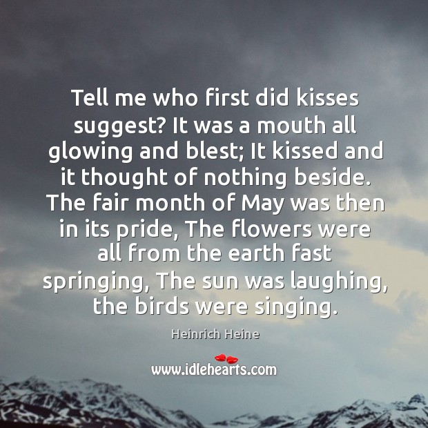 Tell me who first did kisses suggest? It was a mouth all Heinrich Heine Picture Quote