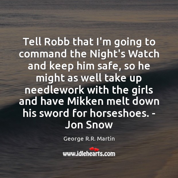 Tell Robb that I’m going to command the Night’s Watch and keep George R.R. Martin Picture Quote