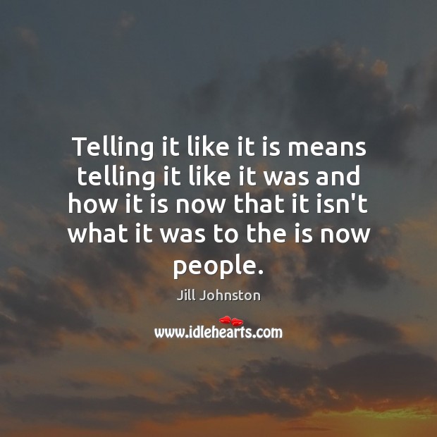 Telling it like it is means telling it like it was and Jill Johnston Picture Quote