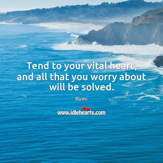 Tend to your vital heart, and all that you worry about will be solved. Image